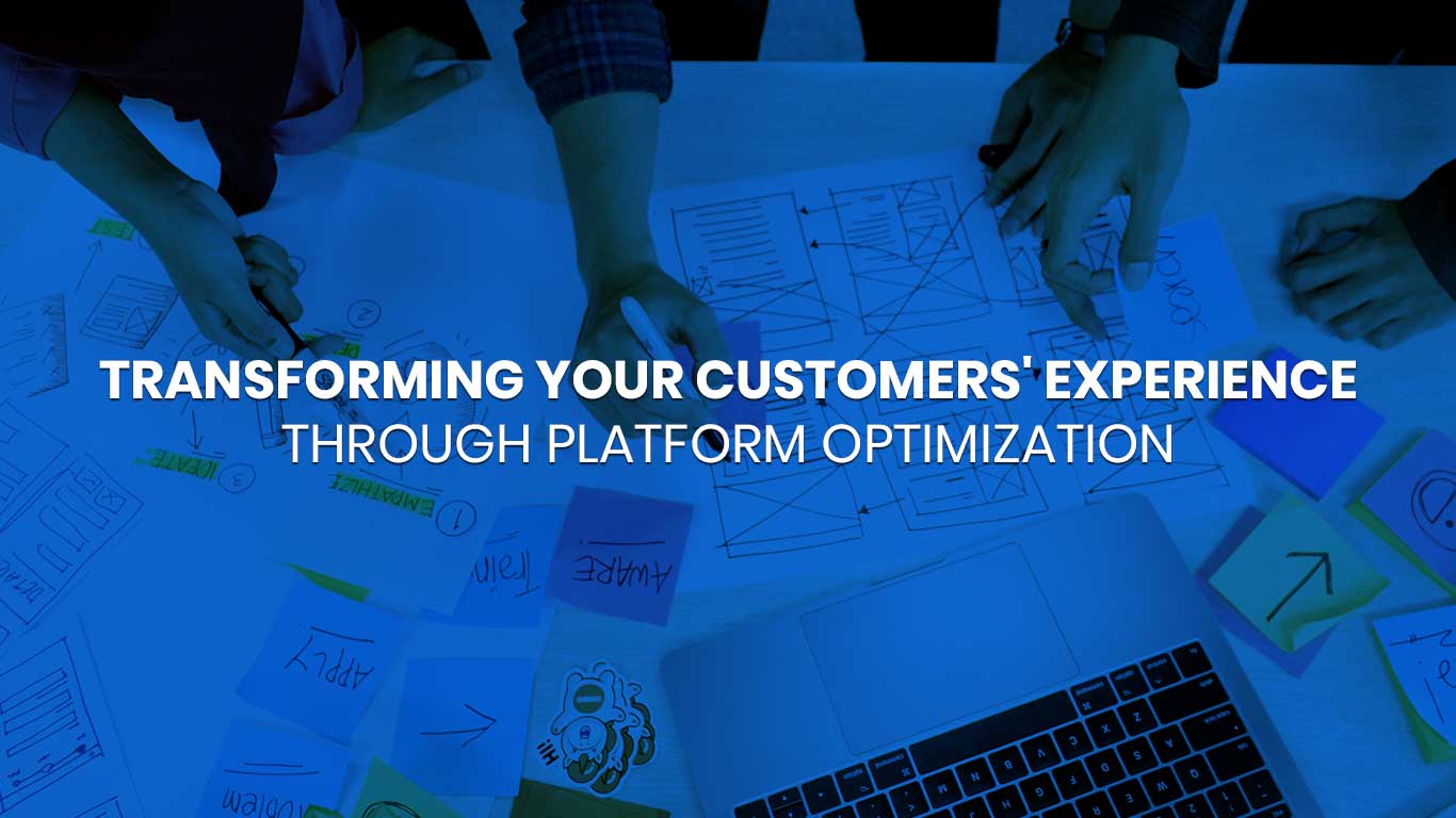 Transforming Your Customers' Experience through Platform Optimization